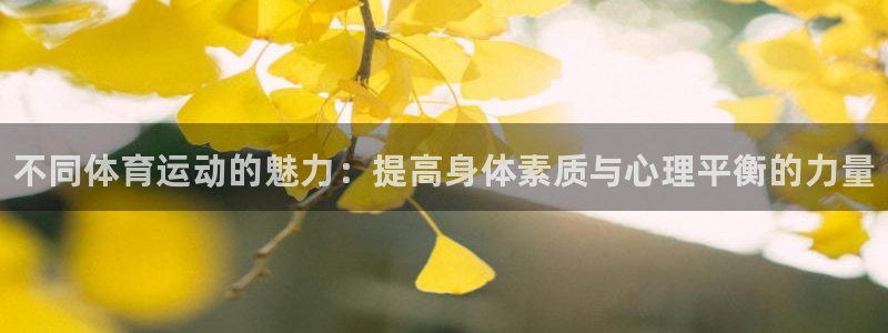 欧亿体育官方集团官网：不同体育运动的魅力：提高身体素质与心理