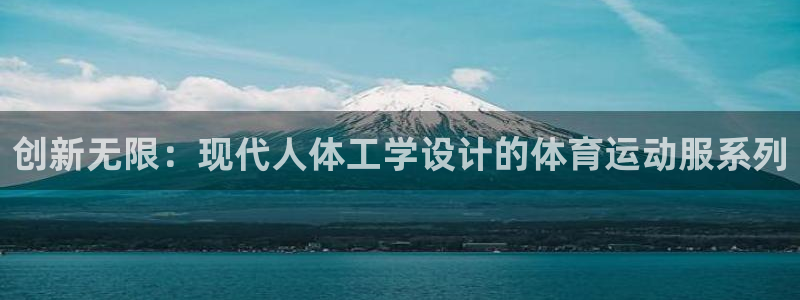 欧亿体育官方正版app娱乐首页网站大全：创新无限：现代人体工